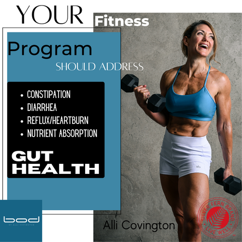 Your fitness/health program should address gut health - probiotics, gas, constipation, bloating, diarrhea